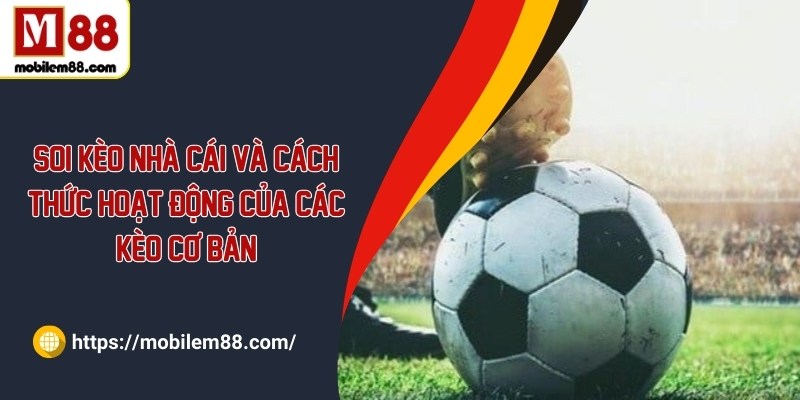 Soi kèo nhà cái và cách thức hoạt động của các kèo cơ bản