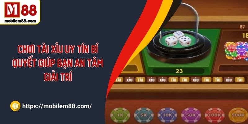 Chơi tài xỉu uy tín: Bí quyết giúp bạn an tâm giải trí