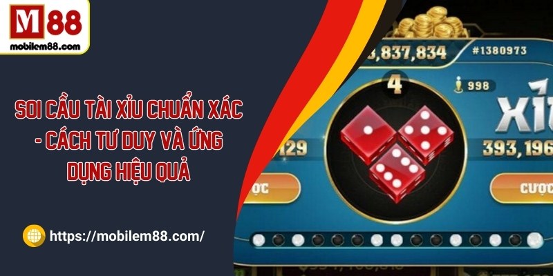 Soi cầu tài xỉu chuẩn xác - Cách tư duy và ứng dụng hiệu quả