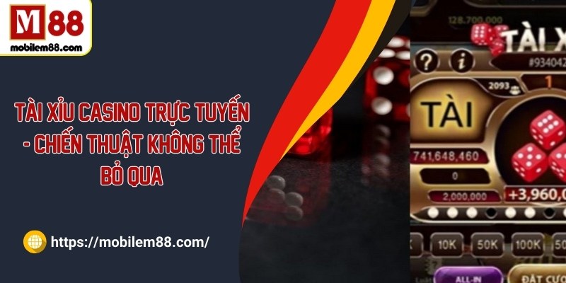 Tài xỉu casino trực tuyến - Chiến thuật không thể bỏ qua