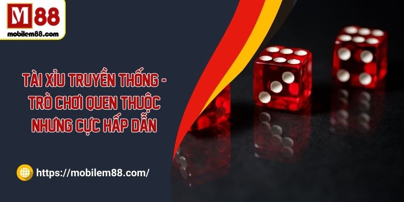 Tài xỉu truyền thống - Trò chơi quen thuộc nhưng cực hấp dẫn